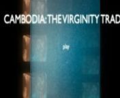 &#39;Cambodia: The Virginity Trade&#39; is the compelling and utterly alarming account of the lives of girls and women affected by the virginity trade that exists in Cambodia today. Many Asian men believe that obtaining a virgin girl for sex will grant them extra health and luck. Subsequently, there is a huge demand for young Cambodian girls, and a virgin girl can be worth as much as twelve hundred dollars. Some families even sell their own daughters to brokers as they are too poor to feed them and the