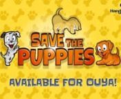 Official OUYA gameplay video of HandyGames&#39; Save the Puppies! More on the OUYA Console here: http://ouya.tvnnGet Save the Puppies on the App Store for your iPhone, iPad or iPod touch for FREE:nhttp://tinyurl.com/c73wpd3nnPlay it on your Android device for FREE:nhttps://play.google.com/store/apps/de...nOr start without ads and unlimited steps in the Premium version:nhttps://play.google.com/store/apps/de...nnVisit us on Facebook:nhttp://www.facebook.com/handygamesnnGet more FREE games:nhttp://free