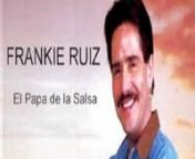Television Performance. Frankie Ruiz-José Antonio Torresola Ruiz (Paterson, Nueva Jersey, 10 de marzo de 1958 - Nueva York, Estados Unidos, 9 de agosto de 1998), conocido artísticamente como Frankie Ruíz, fue un cantante estadounidense de género salsa. Era conocido en el ambiente artístico como