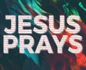 Jesus Prays: Week 1 from prays