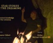 &#39;Star Stories of The Dreaming&#39; is a documentary feature revealing the oldest celestial knowledge on the planet.nnGhillar, Euahlayi Lawman and knowledge holder, shares some of the oldest knowledge on the planet - Stories of the universe, humanity and Celestial Law handed down from his grandmother&#39;s grandmother.nn“When I listen to my grandmother, that&#39;s my Dad&#39;s mum, she was taught by her grandmother who was an old woman when the whiteman first come into our Country and she taught my grandmother