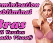 In this video you will find a simple and efficient way to program your subconscious mind with subliminal suggestions to achieve the goal of feminization.nThis file implants the idea of wearing Bra, an essential part of women&#39;s underwear. A symbol par excellence of the female breasts and women. Behind the visible theme, it has other subliminal affirmations (which are the main ones) to implant ideas of self-perception with physical characteristics, behavior and feminine pleasures. Follow my main c