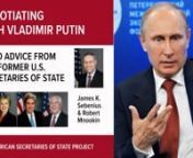 The experiences and insights of five former U.S. secretaries of state who negotiated directly with Putin may offer guidance