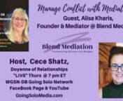 Manage Conflict with Mediation with Guest, Alisa Kharis, Founder &amp; Mediator @ Blend Mediation together with Host, Cece Shatz, Doyenne of Relationships, Divorce, Dating &amp; Life Coach on the Going Solo with Cece Show.nnWGSN-DB Going Solo Network 24/7 Live Streaming Radio, TV &amp; Podcasts - #1 Internet Singles Talk Network (www.goingsolomedia.com) for a Complete Singles Connection (www.goingsolonetwork.com) &amp; Going Solo Community (www.goingsolocommunity.com).nnA bit more about Alisa Kh