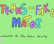 TRANS-FAKE-MATOR — The fase society of today from mator