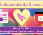 The Wednesday, 3/31 late edition top stories &amp; videos from IndependentLeft.news are below, free from advertiser influence! It’s your #1 source for ALL the best content on the political left!nhttps://independentleft.news?edition_id=9585a040-927a-11eb-96f6-fa163e6ccaff&amp;utm_source=vimeo&amp;utm_medium=video&amp;utm_campaign=top-headlines-video&amp;utm_content=vimeo-top-headlines-video-evening-ed-03-31-21nnTop Headlines:n*Andrea Germanos, CommonDreams: Solar Swells as Coal Collapses: Ana