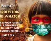 https://earthx.org/protecting-the-amazon/nnProtecting the Amazon: Our Common Future And Responsibility In Solidarity With Indigenous PeoplesnnPart 4nnProtecting the Amazon in solidarity with the Guardians of Mother Earth is a program focused on the territories of the Amazon region that are crucial for preserving ecological balance, along with the indigenous peoples fighting to protect them. Viewers will learn about the plight of these indigenous communities through the stories and wisdom of seve