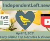 Top stories found in the early Tuesday, 4/13 IndependentLeft.news - your #1 source for ALL the best content on the political left, free from corporate advertiser influence!nhttps://independentleft.news?edition_id=2a2dc6b0-9c4d-11eb-babe-fa163e6ccaff&amp;utm_source=vimeo&amp;utm_medium=video&amp;utm_campaign=top-headlines-video&amp;utm_content=vimeo-top-headlines-video-early-ed-04-13-21nnTop Headlines:n*Phyllis Bennis, CounterPunch: This isn&#39;t a Border Crisis, It&#39;s a Poverty, Violence and Clima