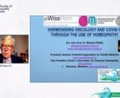 Professor Michael FrassnnPresentation: Harmonising oncology through the use of homeopathynnProfessor Frass is First Chairman of the Scientific Society for Homeopathy (WissHom), founded in 2010, President of the Umbrella organization of Austrian Doctors for Holistic Medicine, since 2002 and since 1994 Vice-President of the Doctors Association for Classical Homeopathy. Professor Frass is the inventor of the Combitube, an emergency airway allowing blind insertion used in the pre-hospital and emerge