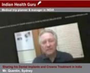 Please see the video of Quentin who recently underwent dental implants crowns treatment in India with Indian Health Guru.nnDental professionals recommend dental implants for replacing missing teeth as this procedure does not need any support from neighboring teeth and look and feel like natural teeth. They are the only long-standing solution for missing teeth as they are permanent. The risks related to dental implant procedure are minimal and the success rate is very high.nnDental Implants India