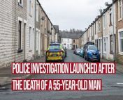 A police investigation has been launched after the death of a 55-year-old man from Burnley.