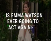 Emma Watson stepped away from acting after wrapping on &#92;